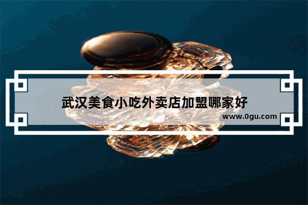 武汉美食小吃外卖店加盟哪家好