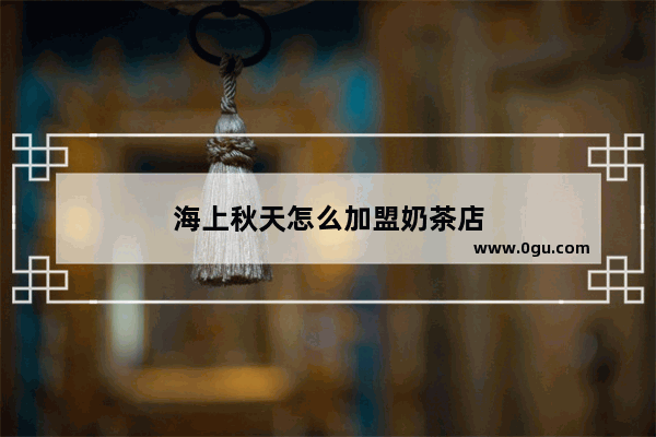 海上秋天怎么加盟奶茶店