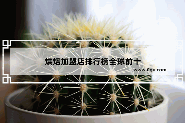 烘焙加盟店排行榜全球前十