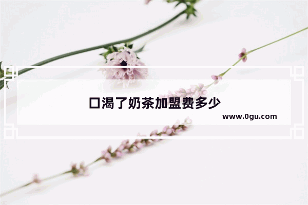 口渴了奶茶加盟费多少
