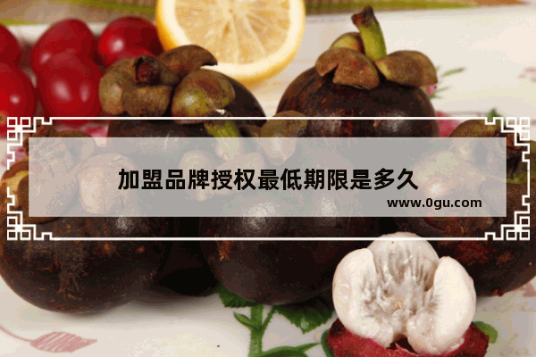 加盟品牌授权最低期限是多久