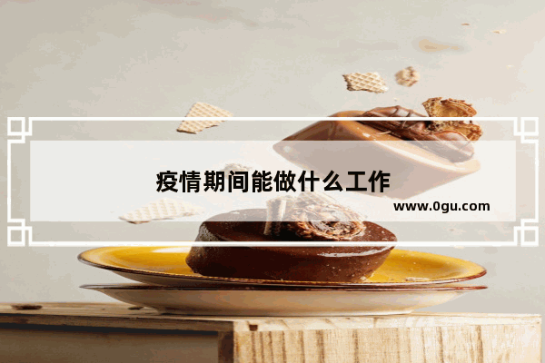 疫情期间能做什么工作