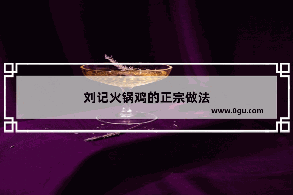 刘记火锅鸡的正宗做法