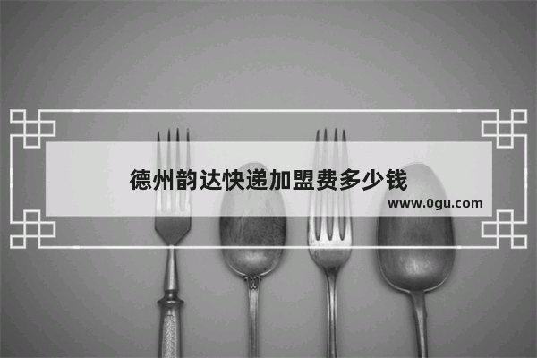 德州韵达快递加盟费多少钱