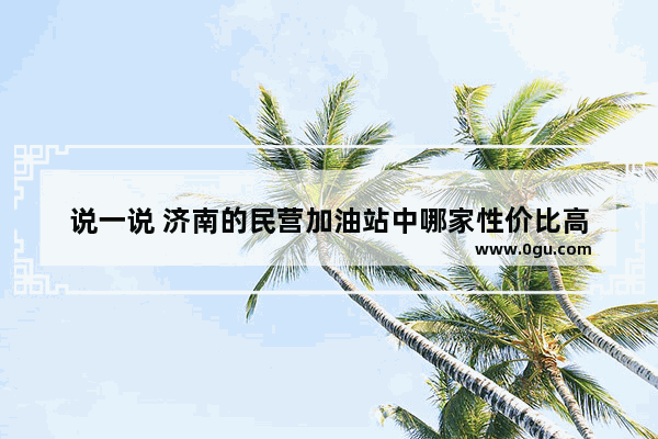 说一说 济南的民营加油站中哪家性价比高
