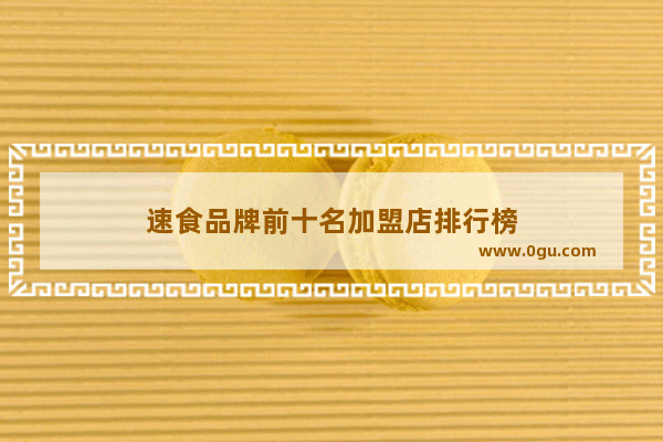 速食品牌前十名加盟店排行榜