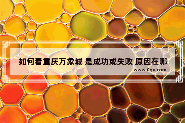 如何看重庆万象城 是成功或失败 原因在哪