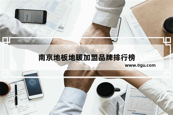 南京地板地暖加盟品牌排行榜