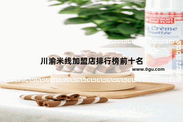 川渝米线加盟店排行榜前十名