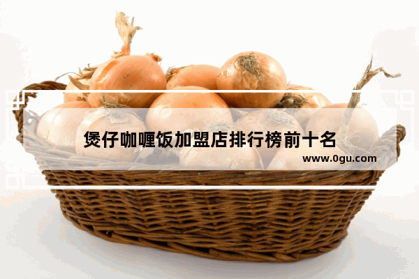 煲仔咖喱饭加盟店排行榜前十名