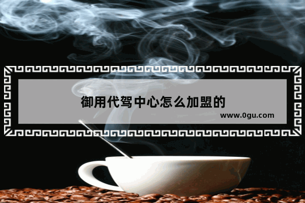 御用代驾中心怎么加盟的