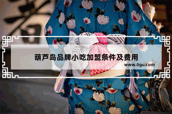 葫芦岛品牌小吃加盟条件及费用