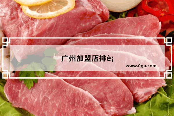广州加盟店排行榜前十名