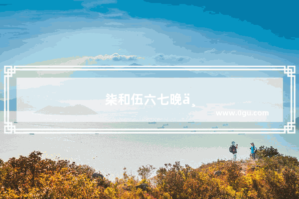 柒和伍六七晚上在做什么？他们是什么关系