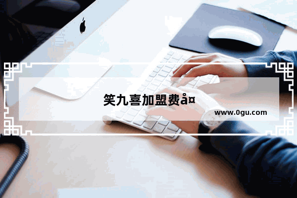 笑九喜加盟费多少