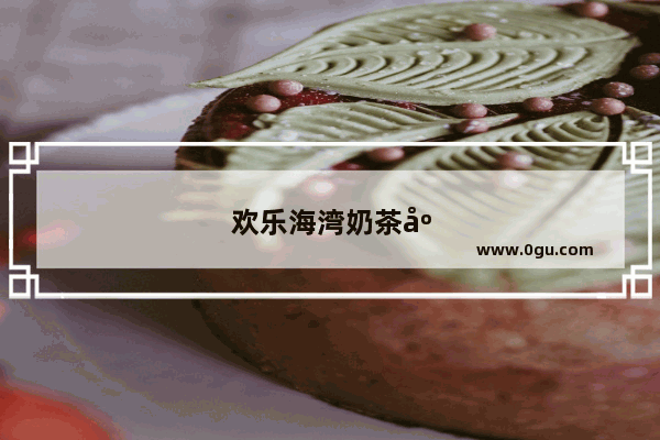 欢乐海湾奶茶店加盟费多少钱