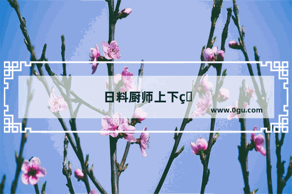 日料厨师上下班时间