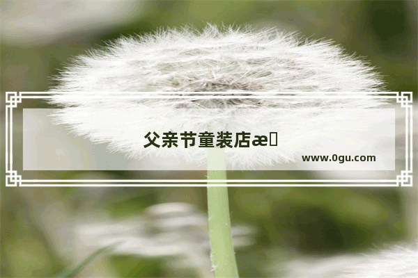 父亲节童装店文案