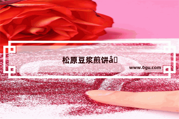 松原豆浆煎饼加盟品牌有哪些