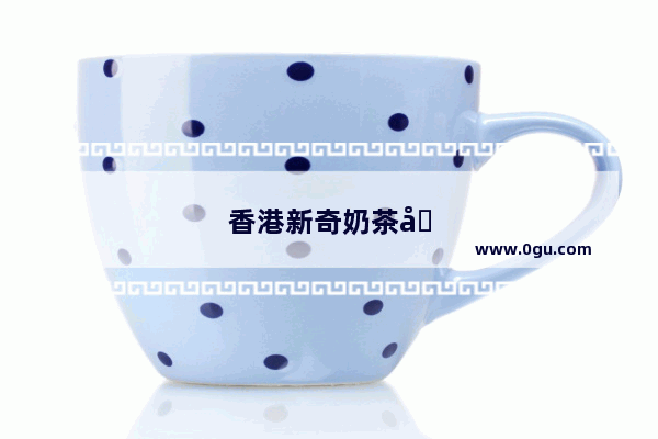 香港新奇奶茶加盟电话