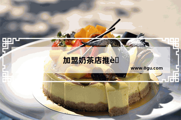 加盟奶茶店推荐