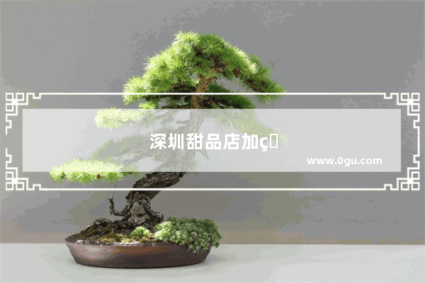 深圳甜品店加盟哪家好