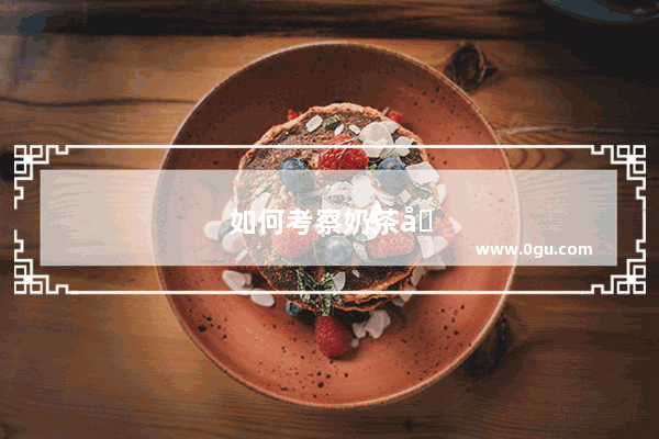 如何考察奶茶加盟品牌
