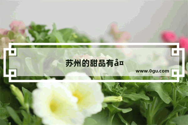 苏州的甜品有多好吃