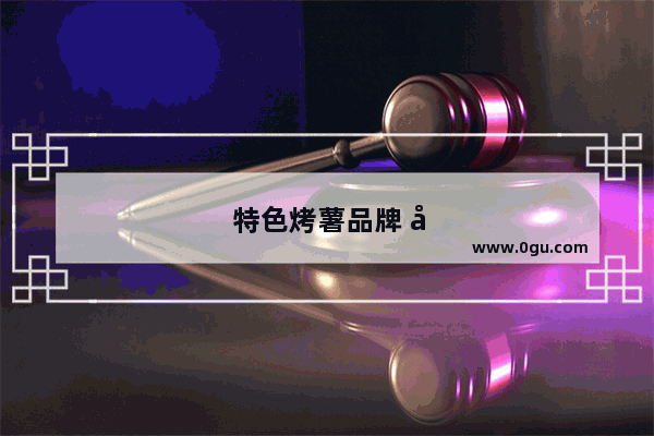 特色烤薯品牌 开启财富人生