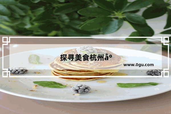 探寻美食杭州小馆加盟的秘密