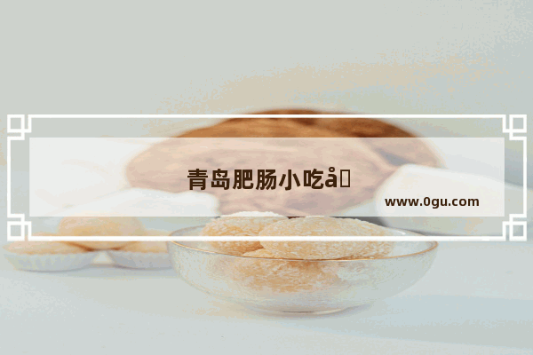 青岛肥肠小吃加盟店地址汇总
