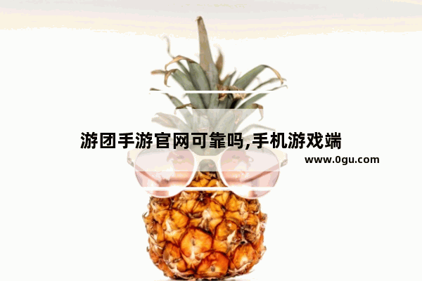 游团手游官网可靠吗,手机游戏端