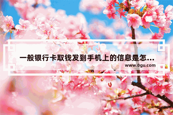 一般银行卡取钱发到手机上的信息是怎么样的 手机消息如何