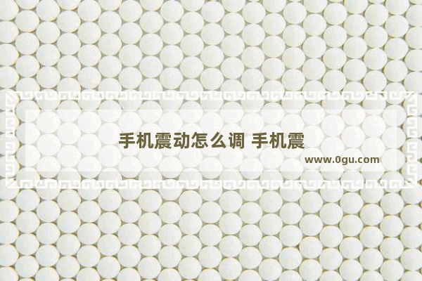 手机震动怎么调 手机震