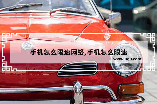 手机怎么限速网络,手机怎么限速