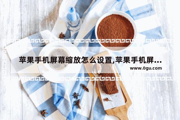 苹果手机屏幕缩放怎么设置,苹果手机屏幕设置