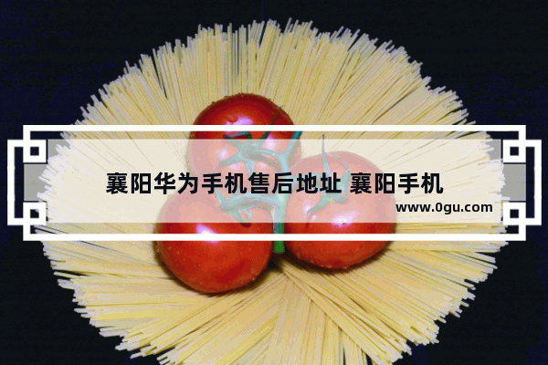 襄阳华为手机售后地址 襄阳手机