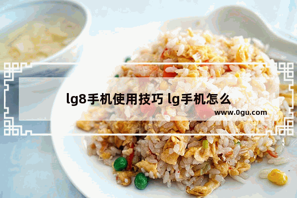 lg8手机使用技巧 lg手机怎么