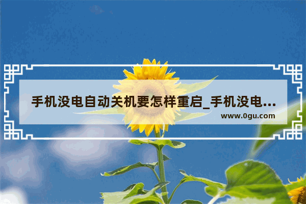手机没电自动关机要怎样重启_手机没电关机对手机有伤害吗