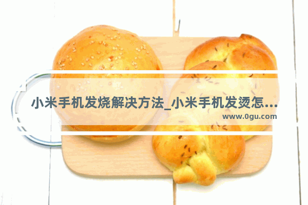 小米手机发烧解决方法_小米手机发烫怎么办解决方法