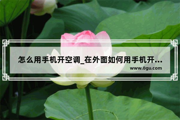 怎么用手机开空调_在外面如何用手机开空调