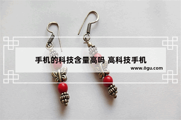 手机的科技含量高吗 高科技手机