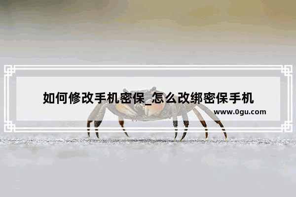 如何修改手机密保_怎么改绑密保手机