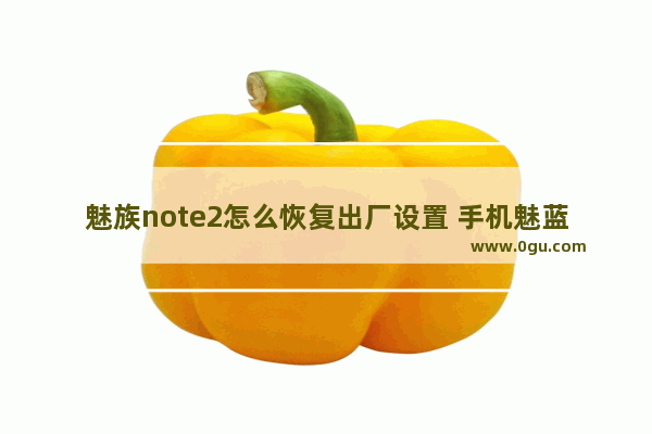 魅族note2怎么恢复出厂设置 手机魅蓝2