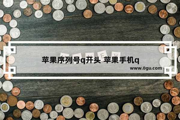苹果序列号q开头 苹果手机q