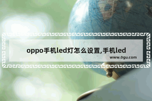 oppo手机led灯怎么设置,手机led灯