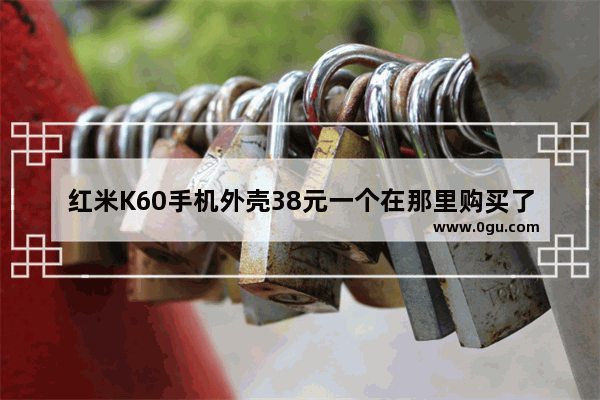 红米K60手机外壳38元一个在那里购买了