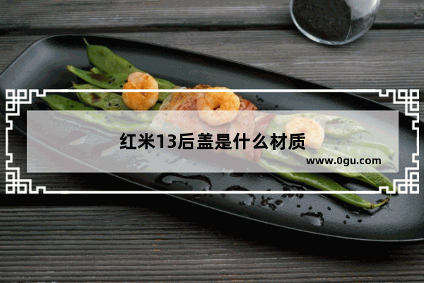 红米13后盖是什么材质
