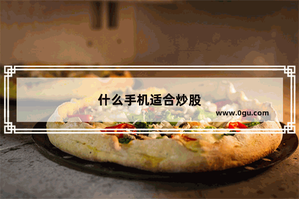 什么手机适合炒股
