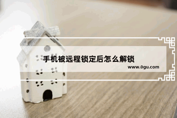手机被远程锁定后怎么解锁